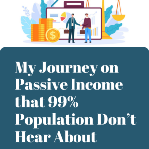 My Journey on Passive Income that 99% Population Don’t Hear About